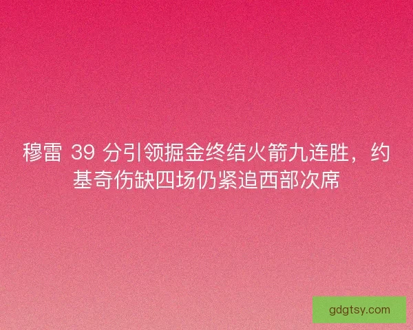 穆雷 39 分引领掘金终结火箭九连胜，约基奇伤缺四场仍紧追西部次席