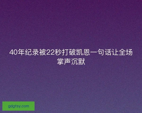 40年纪录被22秒打破凯恩一句话让全场掌声沉默